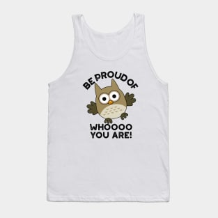 Be Proud Of Whooo You Are Cute Animal Owl Pun Tank Top